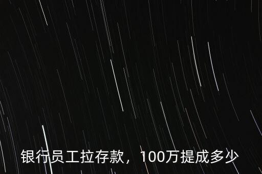 銀行員工拉存款，100萬提成多少