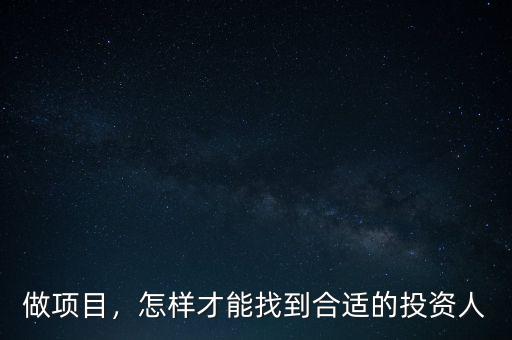 做項(xiàng)目，怎樣才能找到合適的投資人