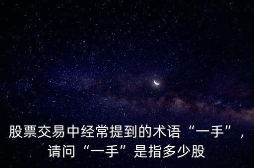 股票交易中經(jīng)常提到的術(shù)語“一手”，請問“一手”是指多少股