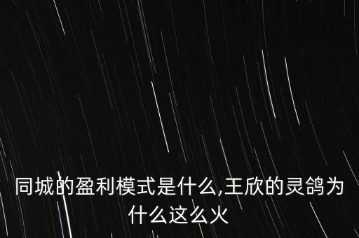 58同城的盈利模式是什么,王欣的靈鴿為什么這么火