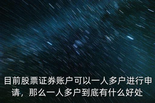 目前股票證券賬戶可以一人多戶進行申請，那么一人多戶到底有什么好處