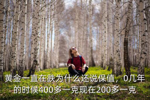 黃金一直在跌為什么還說保值，0幾年的時(shí)候400多一克現(xiàn)在200多一克