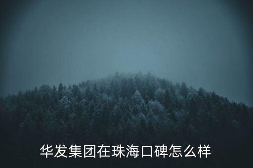 華發(fā)集團(tuán)在珠海口碑怎么樣