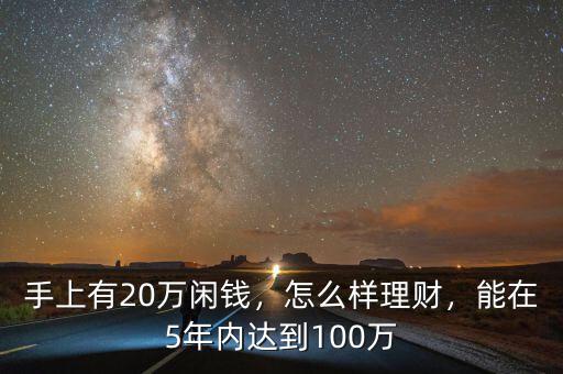 手上有20萬閑錢，怎么樣理財(cái)，能在5年內(nèi)達(dá)到100萬