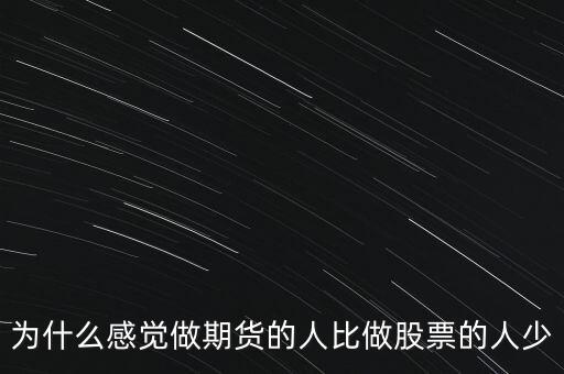 為什么感覺做期貨的人比做股票的人少