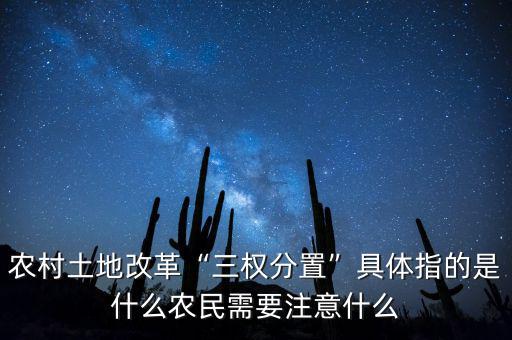 農(nóng)村土地改革“三權(quán)分置”具體指的是什么農(nóng)民需要注意什么