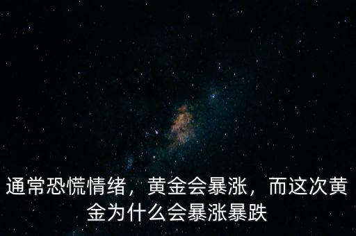 通?？只徘榫w，黃金會(huì)暴漲，而這次黃金為什么會(huì)暴漲暴跌