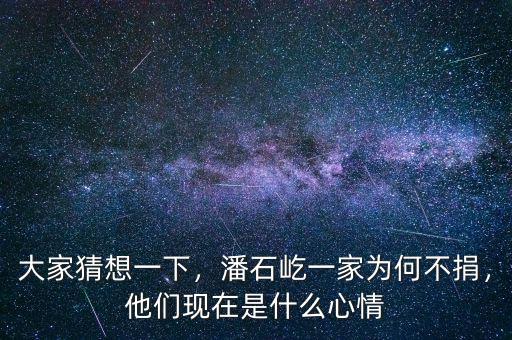 大家猜想一下，潘石屹一家為何不捐，他們現(xiàn)在是什么心情