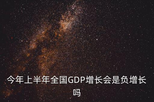 今年上半年全國GDP增長會是負增長嗎