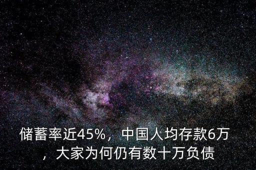 儲(chǔ)蓄率近45%，中國(guó)人均存款6萬(wàn) ，大家為何仍有數(shù)十萬(wàn)負(fù)債