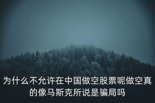 為什么不允許在中國(guó)做空股票呢做空真的像馬斯克所說(shuō)是騙局嗎