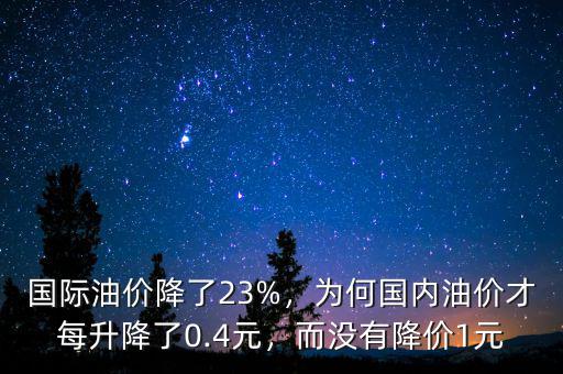 國(guó)際油價(jià)降了23%，為何國(guó)內(nèi)油價(jià)才每升降了0.4元，而沒有降價(jià)1元