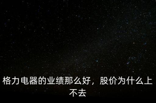 格力電器的業(yè)績那么好，股價為什么上不去