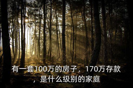 有一套100萬的房子，170萬存款，是什么級別的家庭