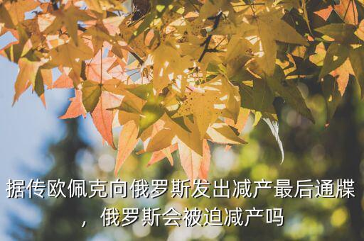 據(jù)傳歐佩克向俄羅斯發(fā)出減產(chǎn)最后通牒，俄羅斯會被迫減產(chǎn)嗎