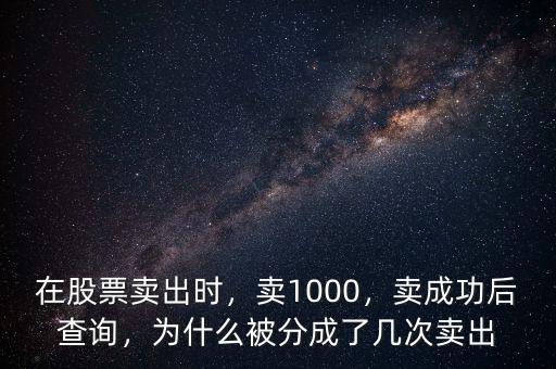 在股票賣出時，賣1000，賣成功后查詢，為什么被分成了幾次賣出