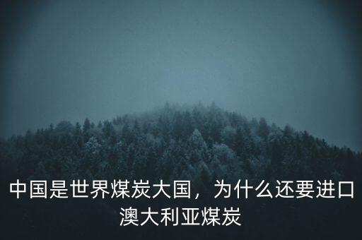 中國是世界煤炭大國，為什么還要進(jìn)口澳大利亞煤炭