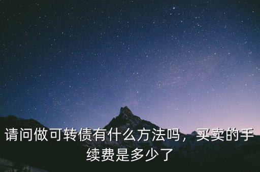 可轉(zhuǎn)債一手是多少,買(mǎi)賣(mài)的手續(xù)費(fèi)是多少了