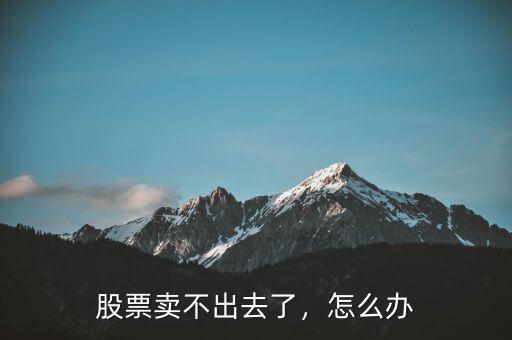 股票賣不出去了，怎么辦