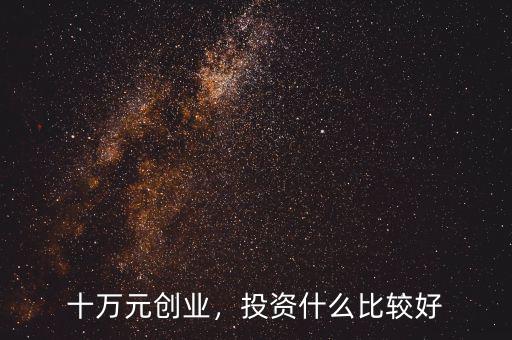 十萬元?jiǎng)?chuàng)業(yè)，投資什么比較好