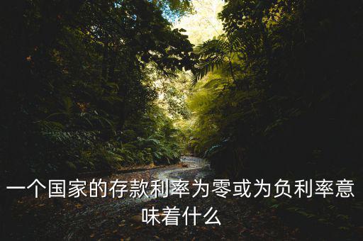 存款零利率意味著什么,當(dāng)存款利率接近0或低于0時(shí)