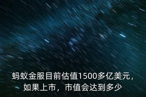 螞蟻金服目前估值1500多億美元，如果上市，市值會(huì)達(dá)到多少