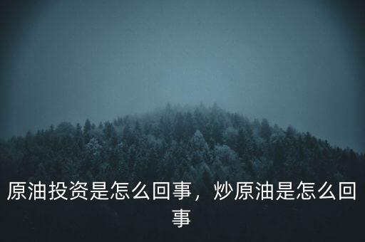 原油投資是怎么回事，炒原油是怎么回事