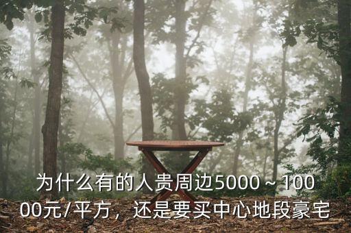 為什么有的人貴周邊5000～10000元/平方，還是要買中心地段豪宅