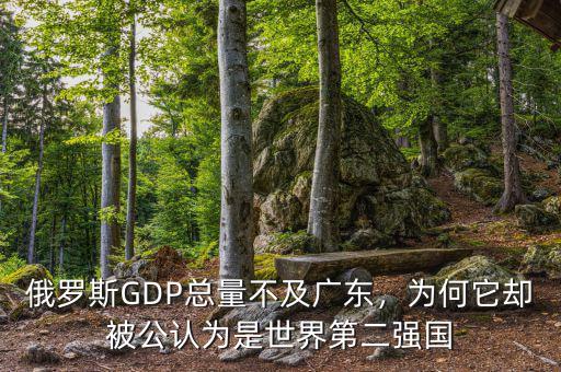 俄羅斯GDP總量不及廣東，為何它卻被公認(rèn)為是世界第二強(qiáng)國(guó)