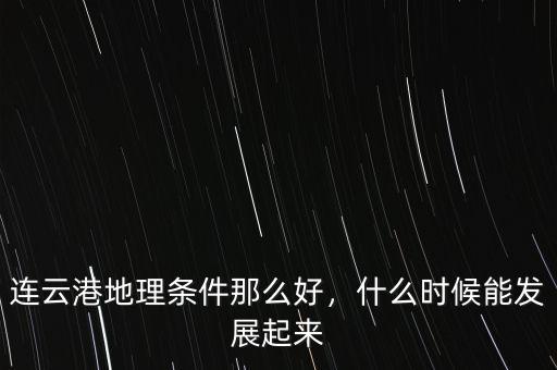 連云港地理?xiàng)l件那么好，什么時(shí)候能發(fā)展起來(lái)