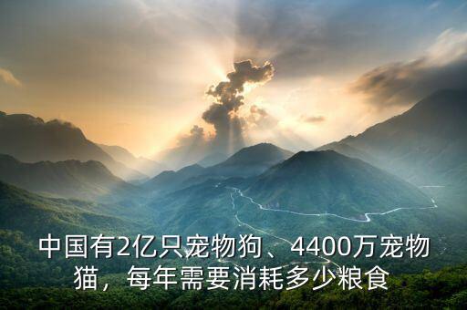 中國(guó)有2億只寵物狗、4400萬寵物貓，每年需要消耗多少糧食