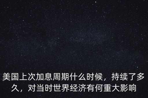 美國上次加息是什么時候,美國上次加息周期什么時候