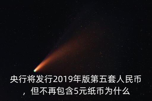 央行將發(fā)行2019年版第五套人民幣，但不再包含5元紙幣為什么