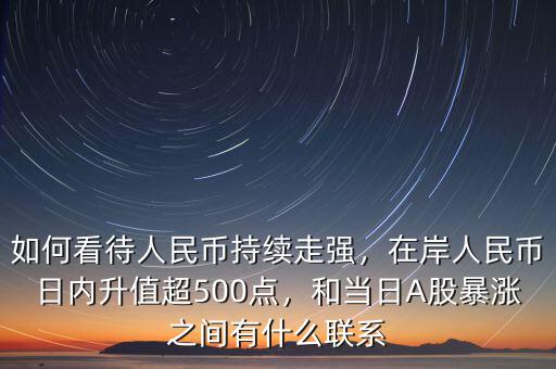 如何看待人民幣持續(xù)走強(qiáng)，在岸人民幣日內(nèi)升值超500點(diǎn)，和當(dāng)日A股暴漲之間有什么聯(lián)系