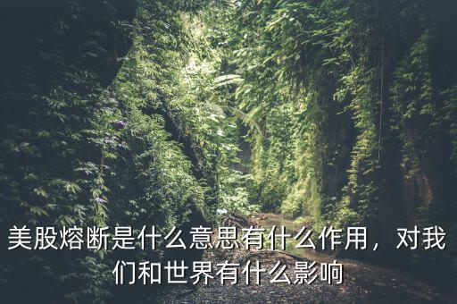 美股熔斷是什么意思有什么作用，對我們和世界有什么影響