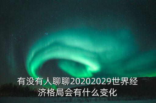 有沒有人聊聊20202029世界經(jīng)濟(jì)格局會(huì)有什么變化