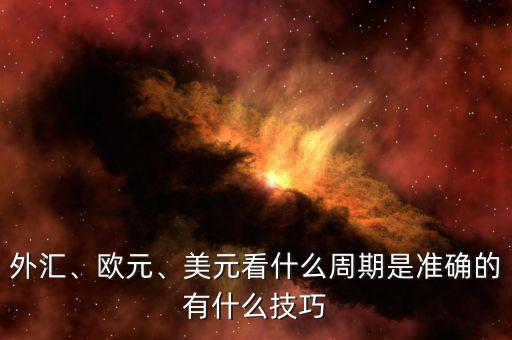 外匯、歐元、美元看什么周期是準(zhǔn)確的有什么技巧