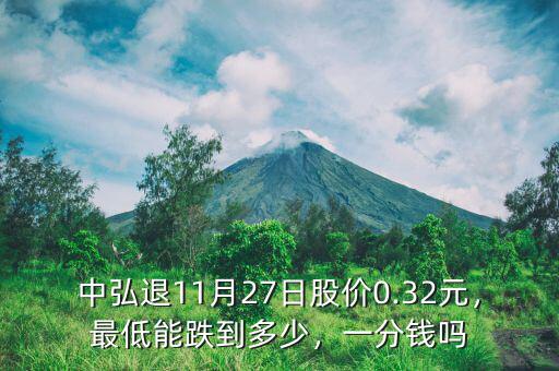 中弘退11月27日股價(jià)0.32元，最低能跌到多少，一分錢嗎