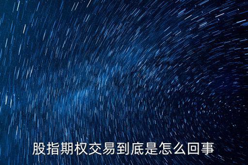 股指期權(quán)交易到底是怎么回事