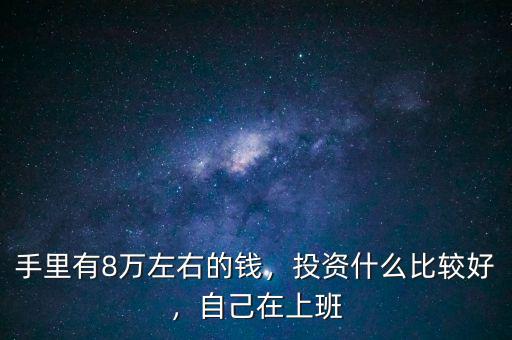 八萬(wàn)投資什么好,投資什么比較好