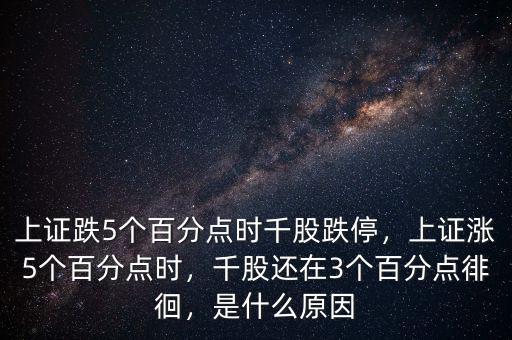 上證跌5個百分點時千股跌停，上證漲5個百分點時，千股還在3個百分點徘徊，是什么原因