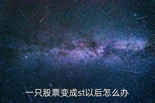 股票被st怎么辦,一只股票變成st以后怎么辦