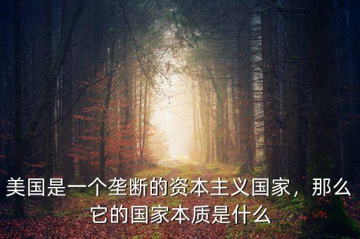 美國是一個壟斷的資本主義國家，那么它的國家本質(zhì)是什么