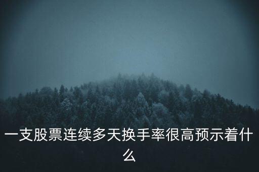 一支股票連續(xù)多天換手率很高預示著什么