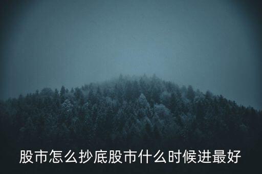 股市怎么抄底股市什么時(shí)候進(jìn)最好