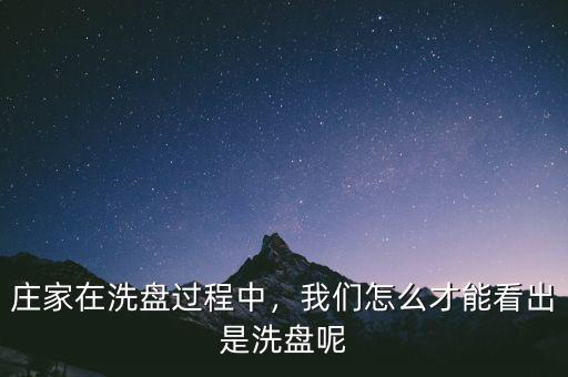 莊家在洗盤過程中，我們?cè)趺床拍芸闯鍪窍幢P呢