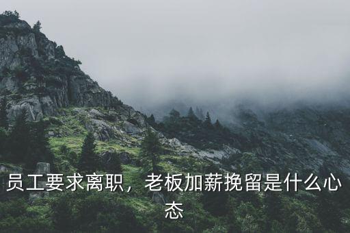 員工要求離職，老板加薪挽留是什么心態(tài)