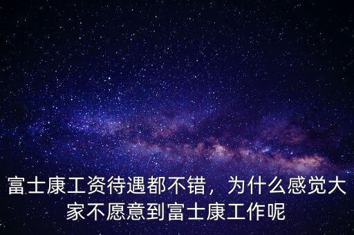 富士康工資待遇都不錯，為什么感覺大家不愿意到富士康工作呢