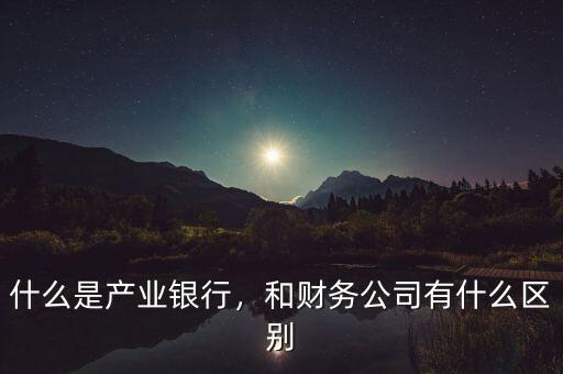 什么是文化產(chǎn)業(yè)銀行,和財(cái)務(wù)公司有什么區(qū)別