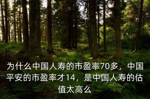 為什么中國(guó)人壽的市盈率70多，中國(guó)平安的市盈率才14，是中國(guó)人壽的估值太高么